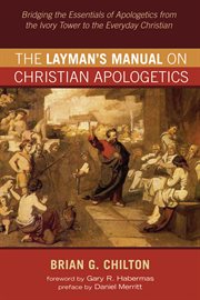 The layman's manual on christian apologetics. Bridging the Essentials of Apologetics from the Ivory Tower to the Everyday Christian cover image cdn
