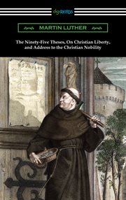 The ninety-five theses, on Christian liberty, and address to the Christian nobility cover image cdn