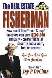 The real estate fisherman : how small time "mom & pop" investors can earn $100,000 annually--create financial security and a worry free retirement cover image cdn