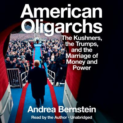 American oligarchs the Kushners, the Trumps, and the marriage of money and power cover image