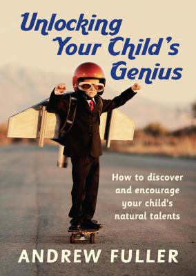Unlocking your child's genius : how to discover and encourage your child's natural talents  cover image cdn
