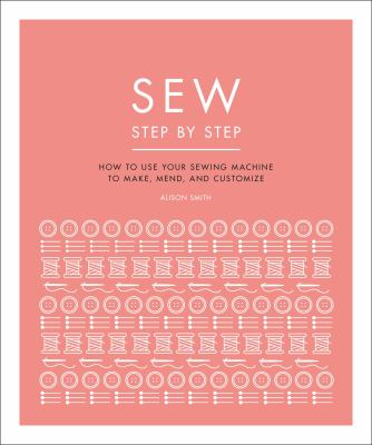Sew step by step : how to use your sewing machine to make, mend, and customize  cover image cdn