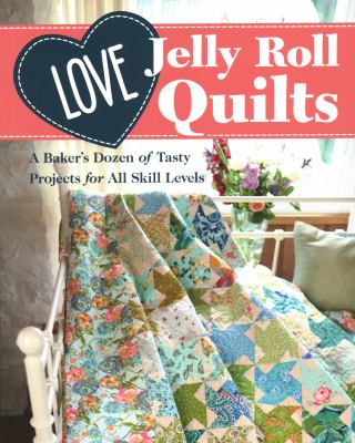 Love jelly roll quilts : a baker's dozen of tasty projects for all skill levels  cover image cdn
