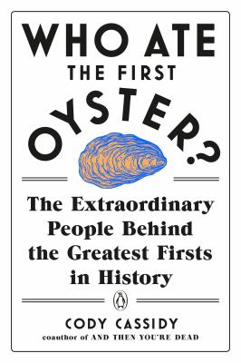 Who ate the first oyster? : the extraordinary people behind the greatest firsts in history  cover image cdn