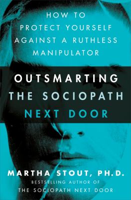 Outsmarting the sociopath next door : how to protect yourself against a ruthless manipulator cover image