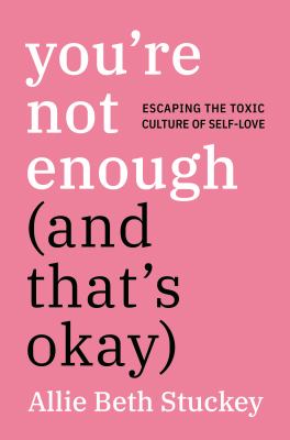 You're not enough (and that's okay) : escaping the toxic culture of self-love  cover image cdn