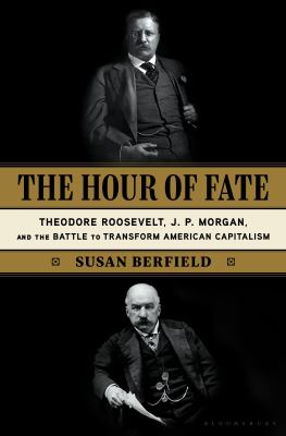 Hour of fate : the story of Theodore Roosevelt, J. P. Morgan, and the battle to transform American capitalism  cover image cdn