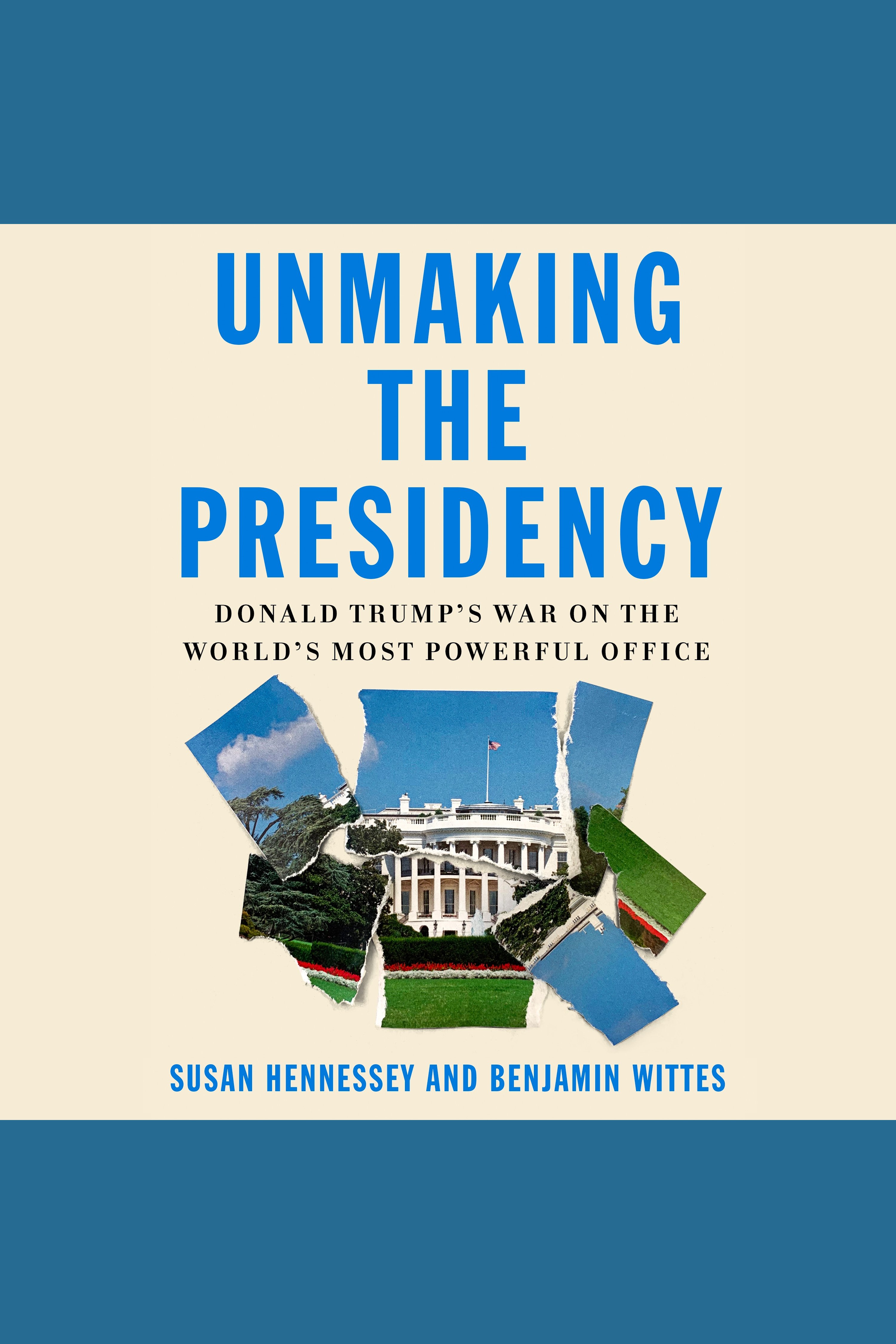 Unmaking the presidency Donald Trump's war on the world's most powerful office cover image cdn