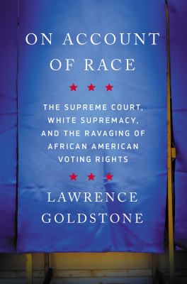 On account of race : the Supreme Court, white supremacy, and the ravaging of African American voting rights  cover image cdn