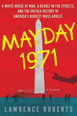 Mayday 1971 : a White House at war, a revolt in the streets, and the untold history of America's biggest mass arrest  cover image cdn