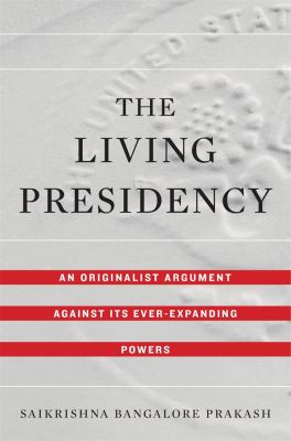 The living presidency : an originalist argument against its ever-expanding powers  cover image cdn