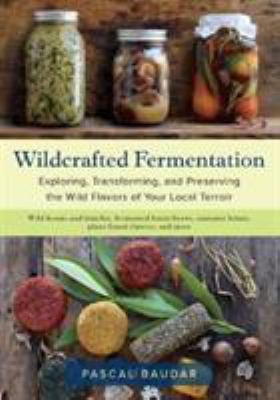 Wildcrafted fermentation : exploring, transforming, and preserving the wild flavors of your local terroir  cover image cdn