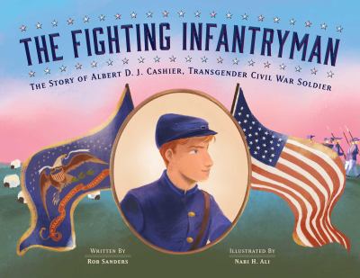 The fighting infantryman : the story of Albert D. J. Cashier, transgender Civil War soldier  cover image cdn