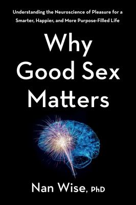 Why good sex matters understanding the neuroscience of pleasure for a smarter, happier, and more purpose-filled life cover image cdn