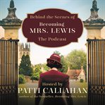 Behind the scenes of becoming Mrs. Lewis : the improbable love story of joy davidman and C. S. Lewis cover image cdn