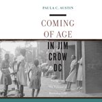 Coming of age in Jim Crow DC : navigating the politics of everyday life cover image cdn