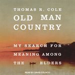 Old man country : my search for meaning among the elders cover image cdn