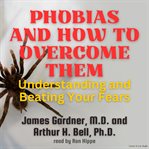 Phobias and how to overcome them : understanding and beating your fears cover image cdn