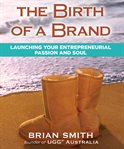 The birth of a brand : launching your entrepreneurial passion and soul cover image cdn