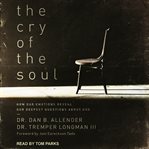 The cry of the soul : how our emotions reveal our deepest questions about God cover image cdn