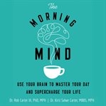 The morning mind : use your brain to master your day and supercharge your life cover image cdn