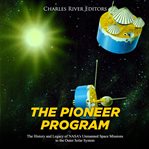 The pioneer program. The History and Legacy of NASA's Unmanned Space Missions to the Outer Solar System cover image cdn