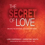 The secret of love : unlock the mystery, unleash the magic cover image cdn