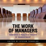 The work of managers : towards a practice theory of management cover image cdn