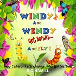 Windy and wendy get bendy and fly!. How Caterpillars change into Butterflies. cover image cdn