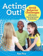 Acting out! : avoid behavior challenges with active learning games and activities cover image cdn