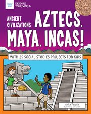 Ancient civilizations: aztecs, maya, incas!. With 25 Social Studies Projects for Kids cover image cdn