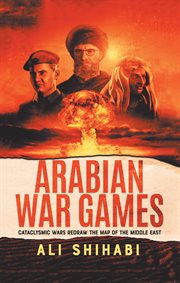 Arabian war games : cataclysmic wars redraw the map of the Middle East cover image cdn