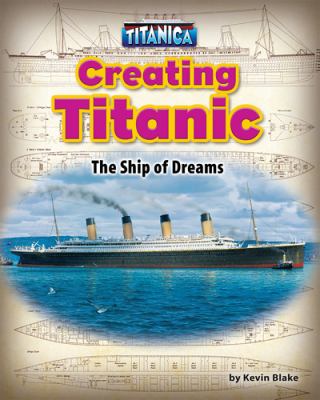 Creating Titanic : the ship of dreams  cover image cdn