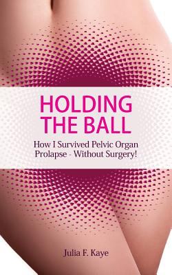 Holding the ball : how I survived pelvic organ prolapse without surgery!  cover image cdn