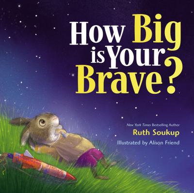 How big is your brave? : by Ruth Soukup ; illustrated by Alison Friend cover image cdn
