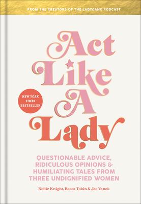 Act like a lady : questionable advice, ridiculous opinions, and humiliating tales from three undignified women  cover image cdn