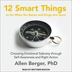 12 smart things to do when the booze and drugs are gone. Choosing Emotional Sobriety through Self-Awareness and Right Action cover image cdn