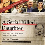 A serial killer's daughter. My Story of Faith, Love, and Overcoming cover image cdn
