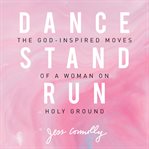Dance, stand, run : the God-inspired moves of a woman on holy ground cover image cdn