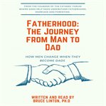 Fatherhood: the journey from man to dad. How Men Change When They Become Dads cover image cdn
