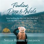 Finding deep and wide. Stop Settling for the Life You Have and Live the One Jesus Died to Give You cover image cdn
