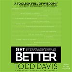 Get better : 15 proven practices to build effective relationships at work cover image cdn