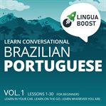 Learn conversational brazilian portuguese, vol. 1. Lessons 1-30. For beginners. Learn in your car. Learn on the go. Learn wherever you are. cover image cdn