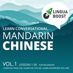 Learn conversational mandarin chinese, volume 1. Lessons 1-30. For beginners. Learn in your car. Learn on the go. Learn wherever you are. cover image cdn