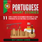 Portuguese short stories. 11 Simple Stories for Beginners Who Want to Learn Portuguese in Less Time While Also Having Fun cover image cdn