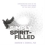 Simply spirit-filled. Experiencing God in the Presence and Power of the Holy Spirit cover image cdn