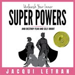 Unleash your inner super powers. And destroy fear and self-doubt cover image cdn