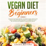 Vegan diet for beginners. Delicious Plant Based Recipes. The Perfect Vegan Lifestyle for Weight Loss with a Meal Plan Easily t cover image cdn
