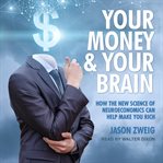 Your money and your brain. How the New Science of Neuroeconomics Can Help Make You Rich cover image cdn