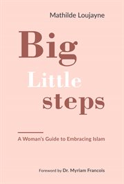 Big little steps. A Woman's Guide to Embracing Islam cover image cdn